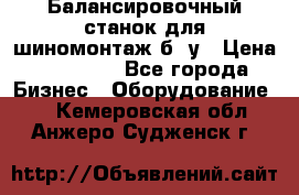 Балансировочный станок для шиномонтаж б/ у › Цена ­ 50 000 - Все города Бизнес » Оборудование   . Кемеровская обл.,Анжеро-Судженск г.